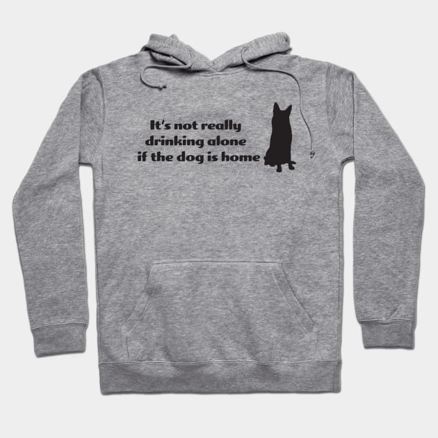 It's not drinking alone if the dog is home Hoodie by KneppDesigns